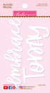 Bella Blvd EMBRACE TODAY Acrylic Word 2"X5” Scrapbooksrus