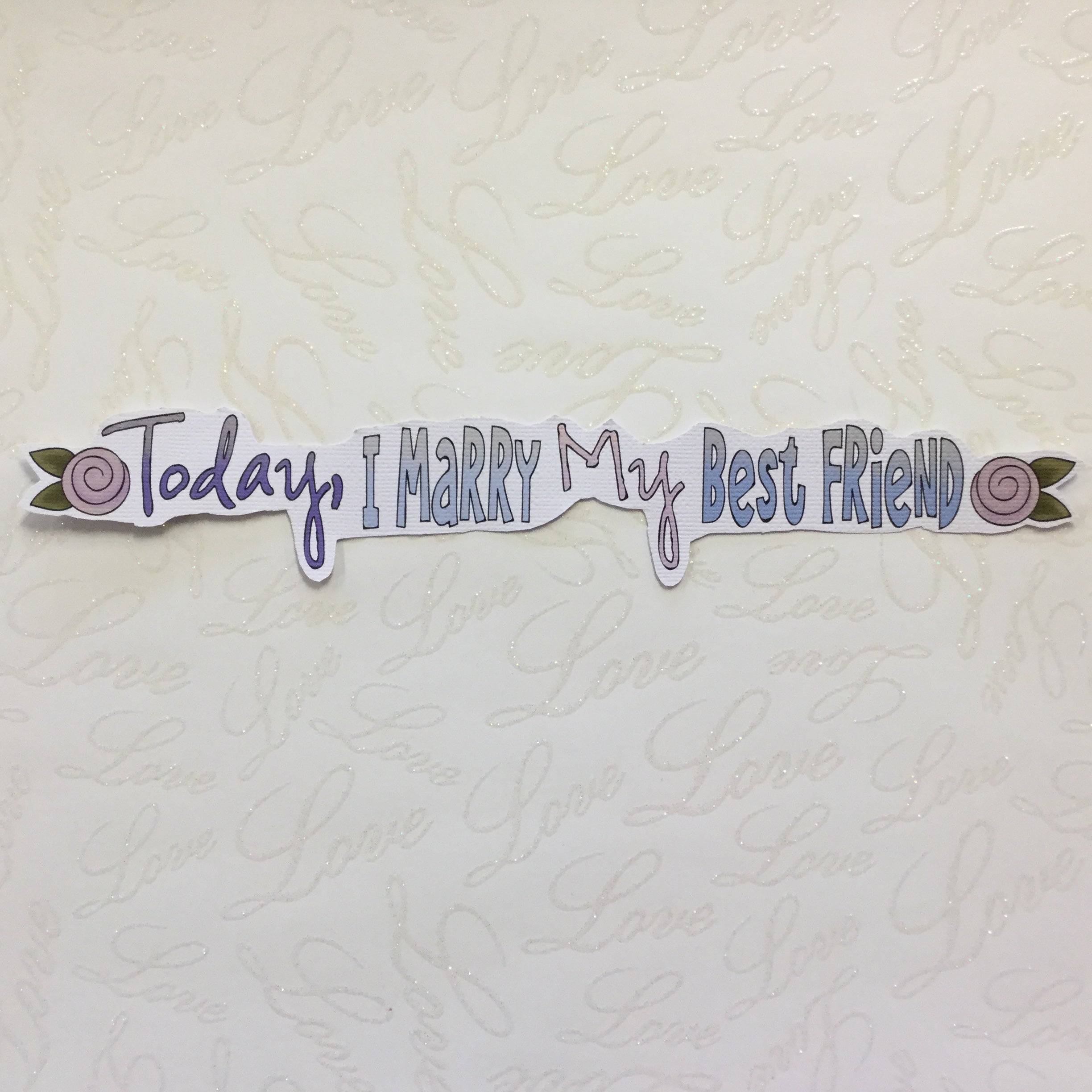 TODAY I MARRY MY BEST FRIEND Handmade Die Cut Scrapbooksrus