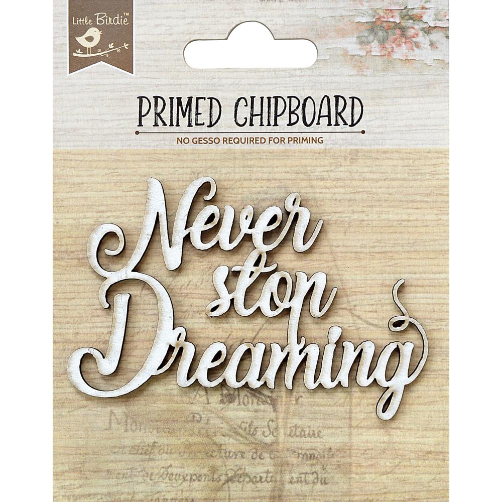 Little Birdie Primed Chipboard NEVER STOP DREAMING 1pc