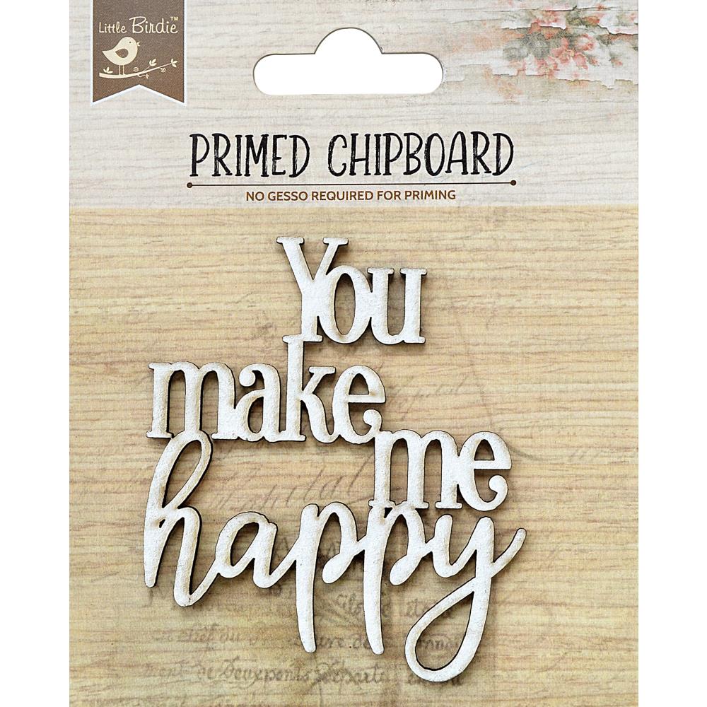 Little Birdie Primed Chipboard YOU MAKE ME HAPPY 1pc